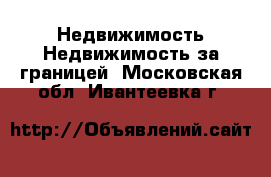 Недвижимость Недвижимость за границей. Московская обл.,Ивантеевка г.